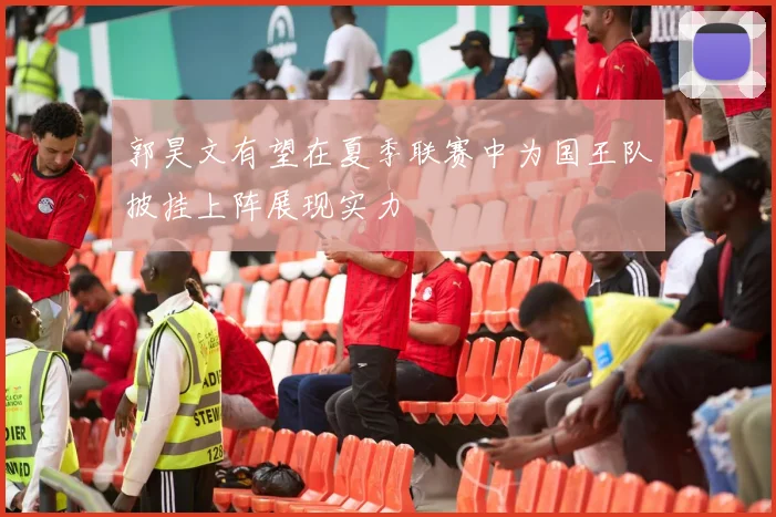 郭昊文有望在夏季联赛中为国王队披挂上阵展现实力